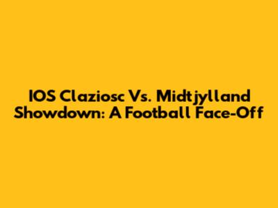IOS Claziosc Vs. Midtjylland Showdown: A Football Face-Off