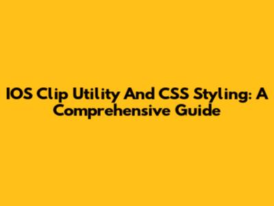 IOS Clip Utility And CSS Styling: A Comprehensive Guide