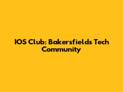 IOS Club: Bakersfield's Tech Community
