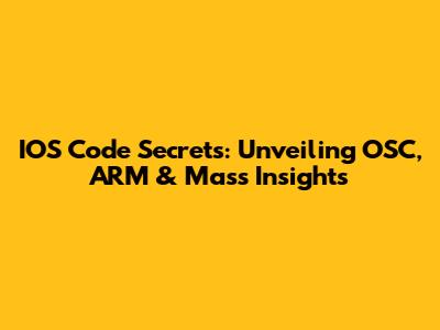 IOS Code Secrets: Unveiling OSC, ARM & Mass Insights