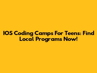 IOS Coding Camps For Teens: Find Local Programs Now!