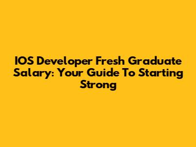 IOS Developer Fresh Graduate Salary: Your Guide To Starting Strong