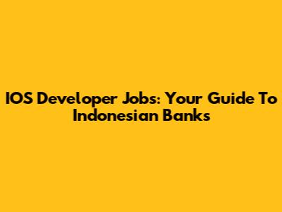 IOS Developer Jobs: Your Guide To Indonesian Banks