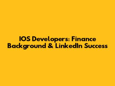 IOS Developers: Finance Background & LinkedIn Success
