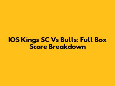 IOS Kings SC Vs Bulls: Full Box Score Breakdown