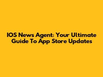 IOS News Agent: Your Ultimate Guide To App Store Updates