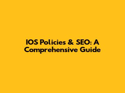 IOS Policies & SEO: A Comprehensive Guide