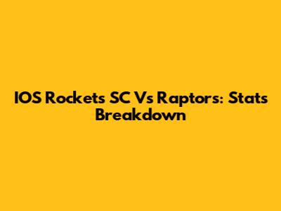 IOS Rockets SC Vs Raptors: Stats Breakdown