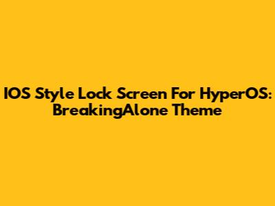 IOS Style Lock Screen For HyperOS: BreakingAlone Theme