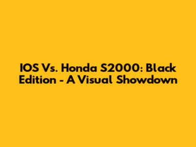 IOS Vs. Honda S2000: Black Edition - A Visual Showdown