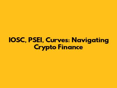 IOSC, PSEI, Curves: Navigating Crypto Finance