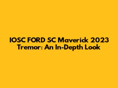 IOSC FORD SC Maverick 2023 Tremor: An In-Depth Look