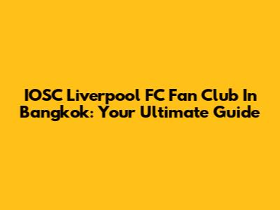 IOSC Liverpool FC Fan Club In Bangkok: Your Ultimate Guide