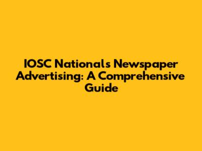 IOSC Nationals Newspaper Advertising: A Comprehensive Guide