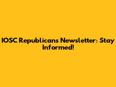 IOSC Republicans Newsletter: Stay Informed!