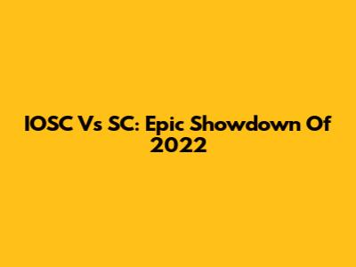 IOSC Vs SC: Epic Showdown Of 2022