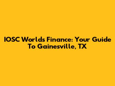 IOSC World's Finance: Your Guide To Gainesville, TX