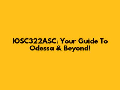 IOSC322ASC: Your Guide To Odessa & Beyond!