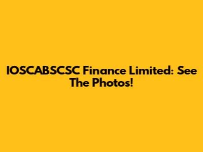IOSCABSCSC Finance Limited: See The Photos!