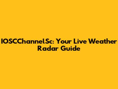 IOSCChannelSc: Your Live Weather Radar Guide