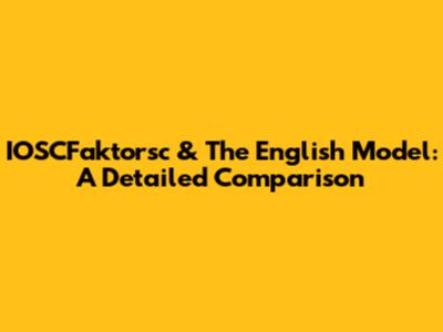 IOSCFaktorsc & The English Model: A Detailed Comparison