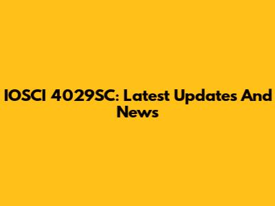 IOSCI 4029SC: Latest Updates And News