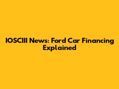 IOSCIII News: Ford Car Financing Explained