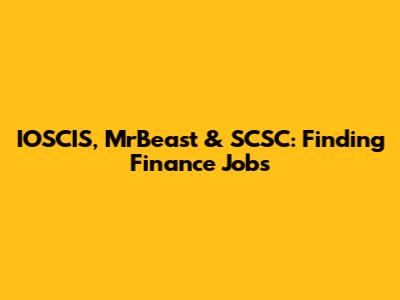 IOSCIS, MrBeast & SCSC: Finding Finance Jobs