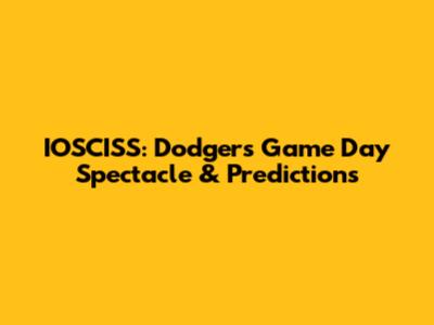 IOSCISS: Dodgers Game Day Spectacle & Predictions