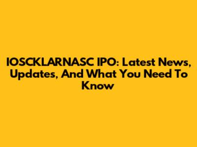 IOSCKLARNASC IPO: Latest News, Updates, And What You Need To Know