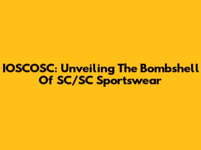 IOSCOSC: Unveiling The Bombshell Of SC/SC Sportswear