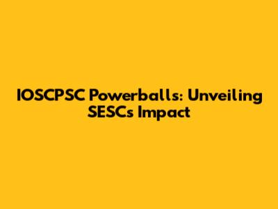IOSCPSC Powerballs: Unveiling SESC's Impact