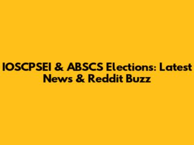 IOSCPSEI & ABSCS Elections: Latest News & Reddit Buzz