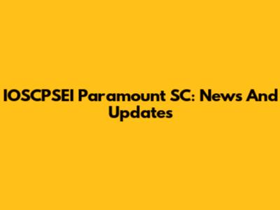 IOSCPSEI Paramount SC: News And Updates