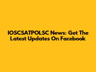 IOSCSATPOLSC News: Get The Latest Updates On Facebook