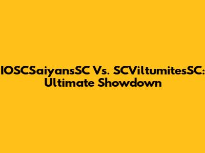 IOSCSaiyansSC Vs. SCViltumitesSC: Ultimate Showdown