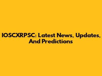 IOSCXRPSC: Latest News, Updates, And Predictions