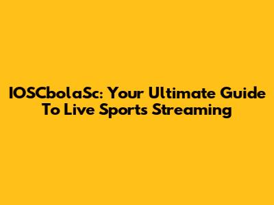 IOSCbolaSc: Your Ultimate Guide To Live Sports Streaming
