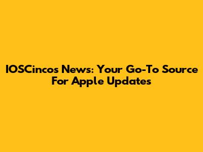 IOSCincos News: Your Go-To Source For Apple Updates