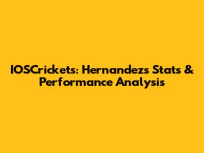 IOSCrickets: Hernandez's Stats & Performance Analysis