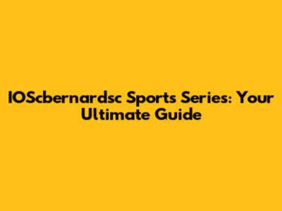 IOScbernardsc Sports Series: Your Ultimate Guide
