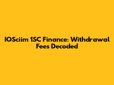 IOSciim 1SC Finance: Withdrawal Fees Decoded