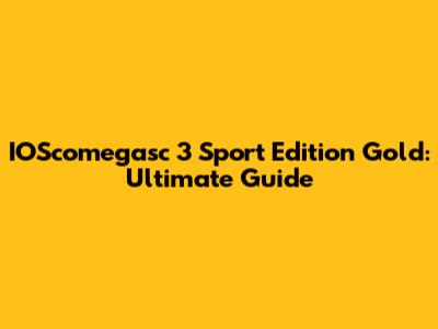 IOScomegasc 3 Sport Edition Gold: Ultimate Guide