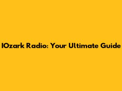 IOzark Radio: Your Ultimate Guide