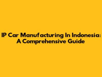 IP Car Manufacturing In Indonesia: A Comprehensive Guide