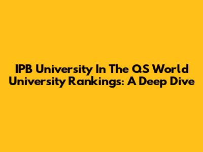 IPB University In The QS World University Rankings: A Deep Dive