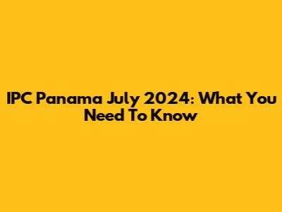 IPC Panama July 2024: What You Need To Know