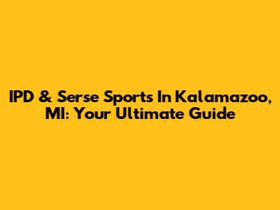 IPD & Serse Sports In Kalamazoo, MI: Your Ultimate Guide