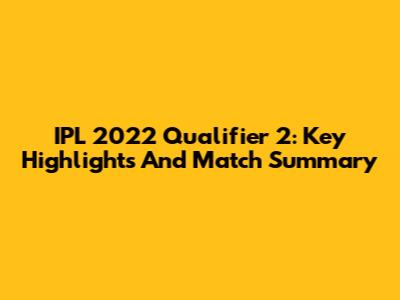 IPL 2022 Qualifier 2: Key Highlights And Match Summary
