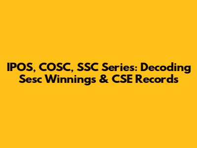 IPOS, COSC, SSC Series: Decoding Sesc Winnings & CSE Records